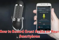 How to Record Great Audio on Your Smartphone